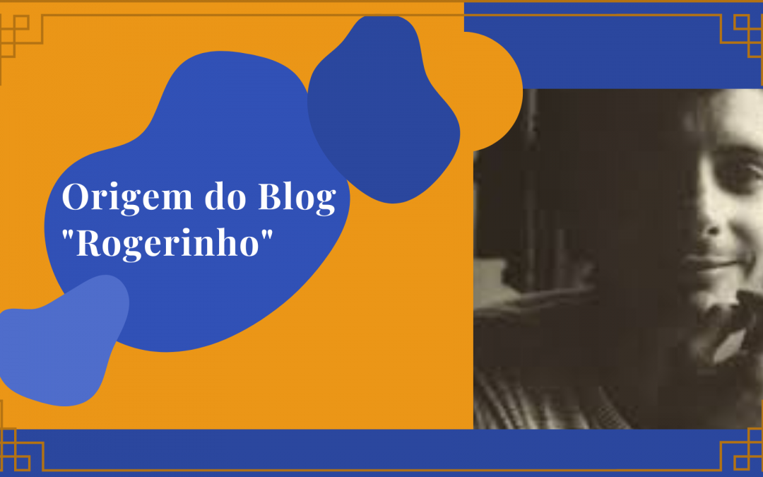 A origem do Blog Rogerinho