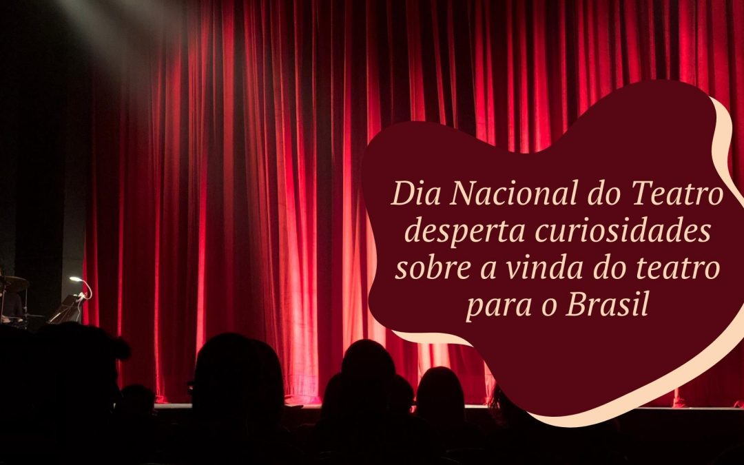 Dia Nacional do Teatro desperta curiosidades sobre a vinda do teatro para o Brasil